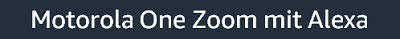 motorola one zoom avec Alexa