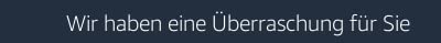 Wir haben eine Überraschung für Sie