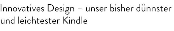 Innovatives Design – unser bisher dünnster und leichtester Kindle