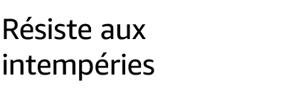 Résiste aux intempéries