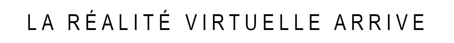 La réalité virtuelle arrive