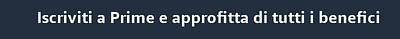 Iscriviti a Prime e approfitta di tutti i benefici