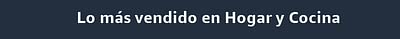Lo más vendido en Hogar y Cocina