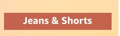 Jeans &amp; shorts