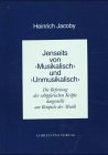 Jenseits von 'Musikalisch' und 'Unmusikalisch'. Die Befreiung der schöpferischen Kräfte dargestellt am Beispiele der Musik by Heinrich Jacoby