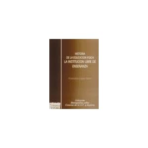 Historia de la educacion fisica : la institucion libre de enseñanza (Tirant Monografias)