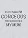 Gorgeous Mum - Funny Baby T-shirts, 6 to 12 mths, White