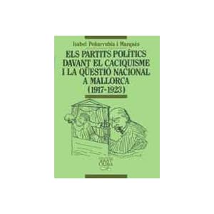 Els partits polítics davant el caciquisme i la qüestió nacional a Mallorca (1917-1923) (Biblioteca Abat Oliba)
