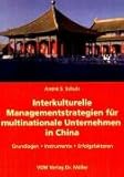 Interkulturelle Managementstrategien für multinationale Unternehmen in China: Grundlagen, Instrumente, Erfolgsfaktoren by