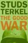 The Good War: An Oral History of World War II: Oral History of World War Two by Studs Terkel