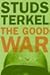 The Good War: An Oral History of World War II: Oral History of World War Two by Studs Terkel