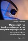 Management von Kundenbeziehungen in der Energieversorgungsbranche: Strategische Grundlagen und operative Umsetzung by 