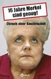 16 Jahre Merkel sind genug !: Chronik einer Kanzlerschaft by 