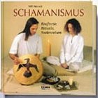 Schamanismus: Kraftorte, Rituale, Seelenreisen