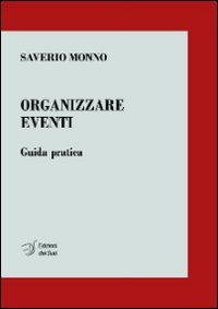 Organizzare eventi. Guida pratica Organizzare eventi. Guida pratica