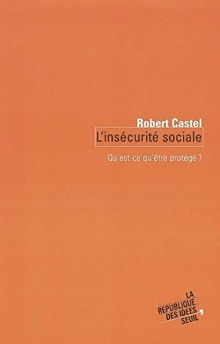 L'Insécurité sociale. Qu'est-ce qu'être protégé ? (SEUIL/REP.IDEES) L'Insécurité sociale. Qu'est-ce qu'être protégé ? (SEUIL/REP.IDEES)