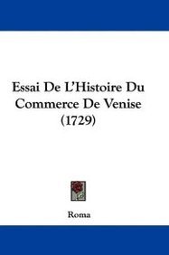 Essai de l'histoire du commerce de Venise