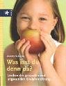 Was isst du denn da?: Lexikon der gesunden und ungesunden Kinderernährung