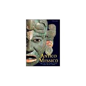 Antico Messico. Storia e cultura dei maya, degli aztechi e di altri popoli precolombiani