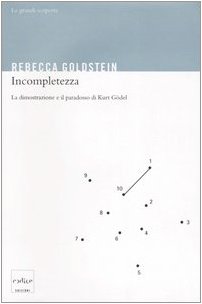 Incompletezza. La dimostrazione e il paradosso di Kurt Gödel Incompletezza. La dimostrazione e il paradosso di Kurt Gödel