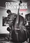 Coltrane und die jungen Wilden: Die Entstehung des New Jazz