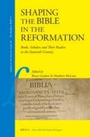 Shaping the Bible in the Reformation: Books, Scholars and Their Readers in the Sixteenth Century (Library of the Written Word: The Handpress World, Volume 14)