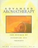Advanced Aromatherapy: The Science of Essential Oil Therapy by 