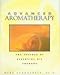 Advanced Aromatherapy: The Science of Essential Oil Therapy by 