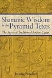 Shamanic Wisdom in the Pyramid Texts: The Mystical Tradition of Ancient Egypt by 