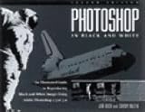 Photoshop in Black and White: Illustrated Guide to Reproducing Black and White Images Using Adobe Photoshop by 