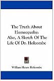Image de The Truth About Homeopathy: Also, a Sketch of the Life of Dr. Holcombe