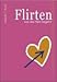 Flirten was das Herz begehrt: Ein Flirtratgeber by 