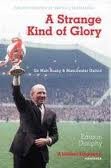 A Strange Kind of Glory: Sir Matt Busby and Manchester United