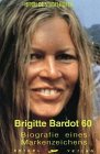 Brigitte Bardot 60: Biografie eines Markenzeichens