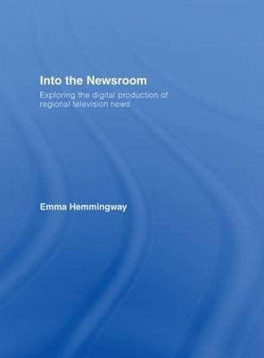 [(Into the Newsroom : Exploring the Digital Production of Regional Television News)] [By (author) Emma Hemmingway ] published on (October, 2007)