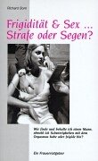 Frigidität & Sex... Strafe oder Segen ?: Wie finde und behalte ich einen Mann, obwohl ich Schwierigkeiten mit dem Orgasmus habe oder frigide bin?