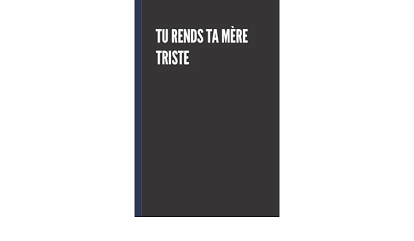 Tu Rends Ta Mere Triste Cadeau Pour Les Amis Petit Et Petite Amie Journal Creatif Carnet De Notes Amusant Pour Garder La Memoire Amazon Co Uk Publishe Milliam Books
