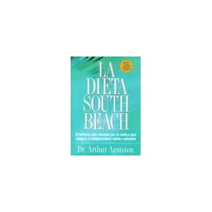 La Dieta South Beach: El Delicioso Plan Disenado Por un Medico Para Asegurar el Adelgazamiento Rapido y Saludable (The South Beach Diet)