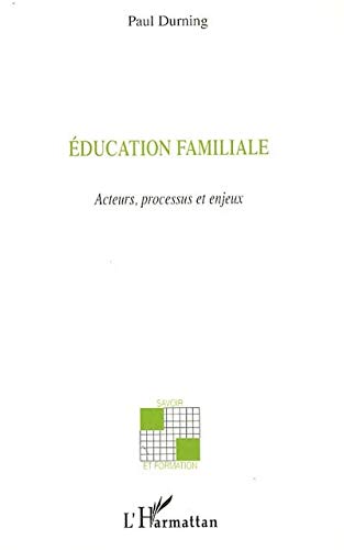 Education familiale: Acteurs, processus et enjeux Education familiale: Acteurs, processus et enjeux