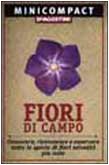 Fiori di campo. Conoscere, riconoscere e osservare tutte le specie di fiori selvatici più note Fiori di campo. Conoscere, riconoscere e osservare tutte le specie di fiori selvatici più note