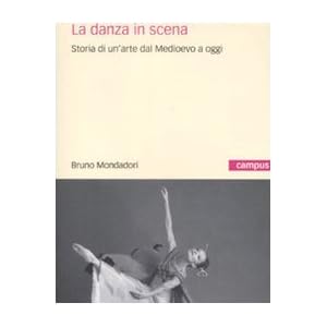 La danza in scena. Storia di un'arte dal Medioevo a oggi