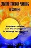 Image de Creative Strategic Planning, an Oxymoron: A Unique, Creative, Non Linear Approach to Strategy Development