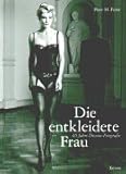 Die entkleidete Frau: 40 Jahre Dessous-Fotografie by 