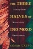 The Three Halves of Ino Moxo: Teachings of the Wizard of the Upper Amazon by 