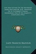 Life and Letters of the Reverend James MacGregor, D.D., Minilife and Letters of the Reverend James MacGregor, D.D., Minister of St. Cuthbert's Parish, ... Edinburgh, One of His Majesty's Chaplains (19