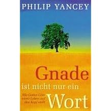 Gnade Ist Nicht Nur Ein Wort Wie Gottes Gute Unser Leben Auf Den Kopf Stellt Amazon De Yancey Philip Riemenschneider Armin Bucher