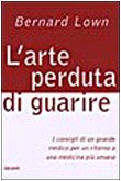 L'arte perduta di guarire. I consigli di un grande medico per un ritorno a una medicina più umana L'arte perduta di guarire. I consigli di un grande medico per un ritorno a una medicina più umana