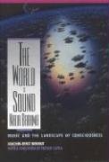 The World Is Sound: Nada Brahma: Music and the Landscape of Consciousness