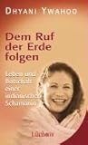 Dem Ruf der Erde folgen: Leben und Botschaft einer indianischen Schamanin by
