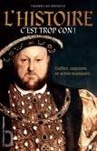 L'Histoire, C'est trop con !. Gaffes, caprices et actes manqués... francais